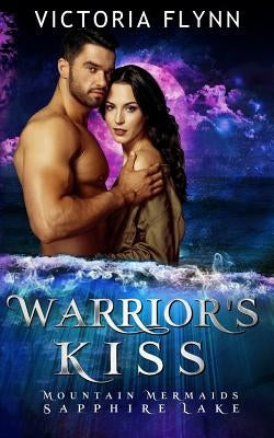 Warrior's Kiss: Mountain Mermaids (Sapphire Lake) by Flynn, Victoria