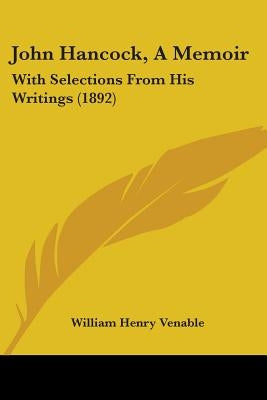 John Hancock, A Memoir: With Selections From His Writings (1892) by Venable, William Henry