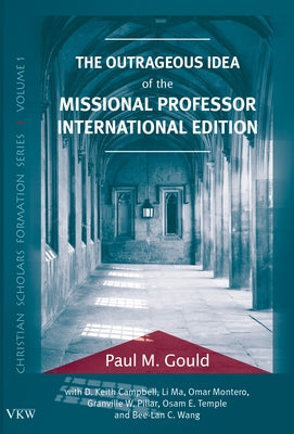 The Outrageous Idea of the Missional Professor, International Edition by Gould, Paul M.