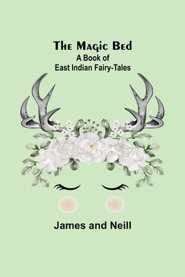 The Magic Bed: A Book of East Indian Fairy-Tales by And Neill, James