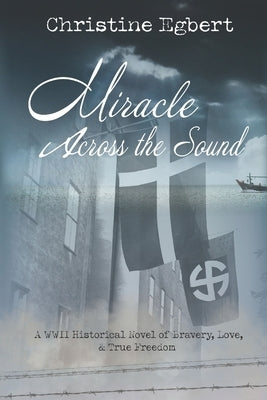 Miracle Across the Sound: A WWII Historical Novel of Bravery, Love, & True Freedom by Egbert, Christine