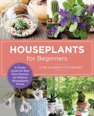 Houseplants for Beginners: A Simple Guide for New Plant Parents for Making Houseplants Thrive by Steinkopf, Lisa Eldred