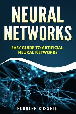 Neural Networks: Easy Guide to Artificial Neural Networks by Russell, Rudolph