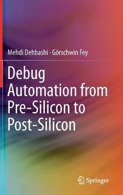 Debug Automation from Pre-Silicon to Post-Silicon by Dehbashi, Mehdi