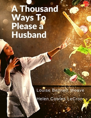 A Thousand Ways To Please a Husband: With Bettina's Best Recipes by Louise Bennett Weaver