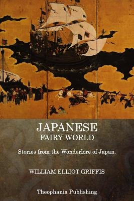 Japanese Fairy World: Stories from the Wonderlore of Japan by Griffis, William Elliot