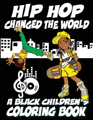 Hip Hop Changed The World - A Black Children's Coloring Book by Coloring Book, Black Children's