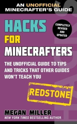 Hacks for Minecrafters: Redstone: The Unofficial Guide to Tips and Tricks That Other Guides Won't Teach You by Miller, Megan