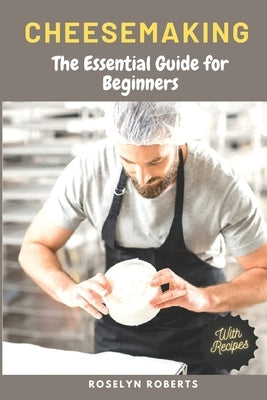 Cheesemaking: The Essential Guide for Beginners by Roberts, Roselyn