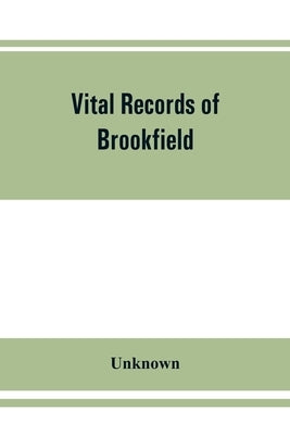 Vital records of Brookfield, Massachusetts, to the end of the year 1849 by Unknown