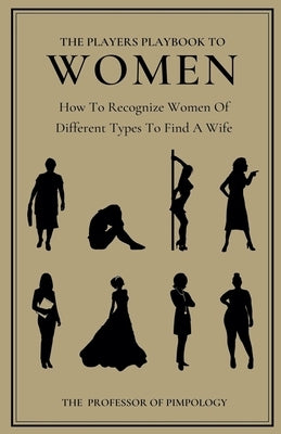 The Players Playbook To Women: How To Recognize Women Of Different Types To Find A Wife by Pimpology, The Of