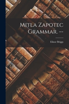 Mitla Zapotec Grammar. -- by Briggs, Elinor