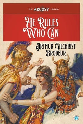 He Rules Who Can by Brodeur, Arthur Gilchrist