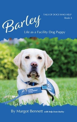 Barley, Life as a Facility Dog Puppy: Book 4 by Bennett, Margot