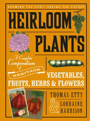 Heirloom Plants: A Complete Compendium of Heritage Vegetables, Fruits, Herbs & Flowers by Etty, Thomas