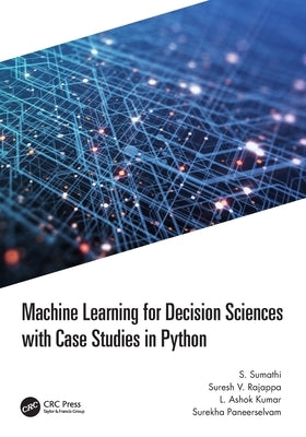 Machine Learning for Decision Sciences with Case Studies in Python by Sumathi, S.