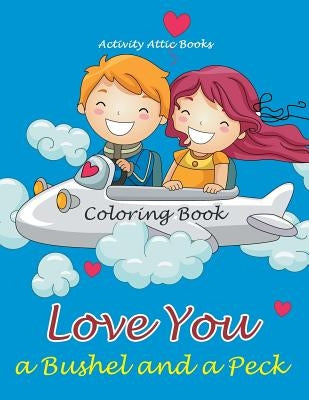 Love You a Bushel and a Peck Coloring Book by Activity Attic Books