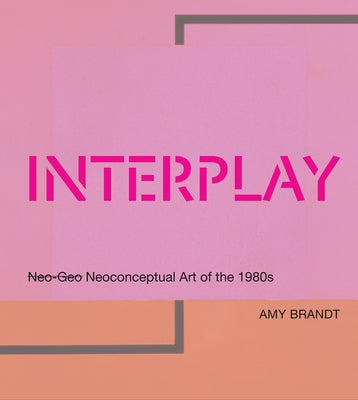 Interplay: Neo-Geo Neoconceptual Art of the 1980s by Brandt, Amy L.