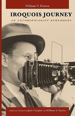 Iroquois Journey: An Anthropologist Remembers by Fenton, William N.