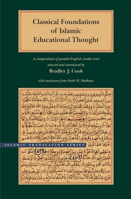 Classical Foundations of Islamic Educational Thought: A Compendium of Parallel English-Arabic Texts by Cook, Bradley J.