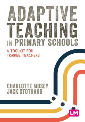 Adaptive Teaching in Primary Schools: A Toolkit for Trainee Teachers by Mosey, Charlotte