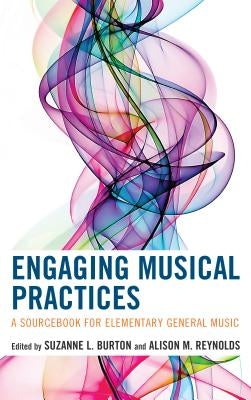 Engaging Musical Practices: A Sourcebook for Elementary General Music by Burton, Suzanne L.