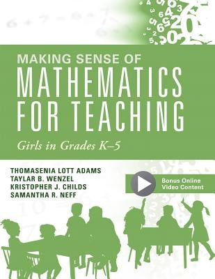 Making Sense of Mathematics for Teaching Girls in Grades K - 5: (Addressing Gender Bias and Stereotypes in Elementary Education) by Adams, Thomasina Lott