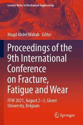 Proceedings of the 9th International Conference on Fracture, Fatigue and Wear: Ffw 2021, August 2-3, Ghent University, Belgium by Abdel Wahab, Magd