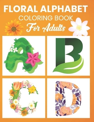 Floral Alphabet Coloring Book For Adults: Alphabet Letters Floral Design Coloring Book For Youth And Adults Activities At Home College And University by Enny Publishing, Sankey