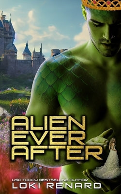 Alien Ever After: A Dark Gothic Sci Fi Fairytale Romance by Renard, Loki