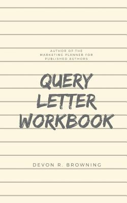 Query Letter Workbook by Browning, Devon R.