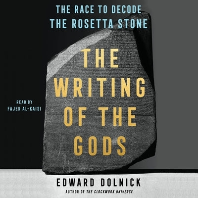 The Writing of the Gods: The Race to Decode the Rosetta Stone by Dolnick, Edward