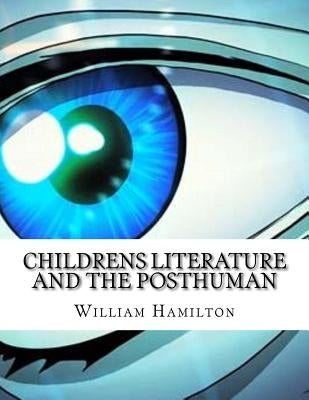 Childrens Literature And The Posthuman by Hamilton, William