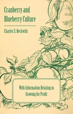 Cranberry and Blueberry Culture - With Information Relating to Growing for Profit by Various