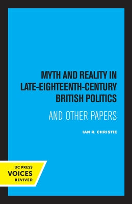 Myth and Reality in Late Eighteenth Century British Politics by Christie, Ian R.