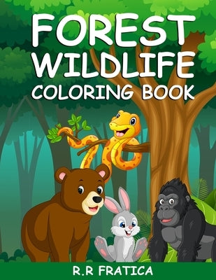 Forest wildlife coloring book: A Coloring Book Featuring Beautiful Forest Animals, Birds, Plants and Wildlife for Stress Relief and Relaxation by Fratica, R. R.