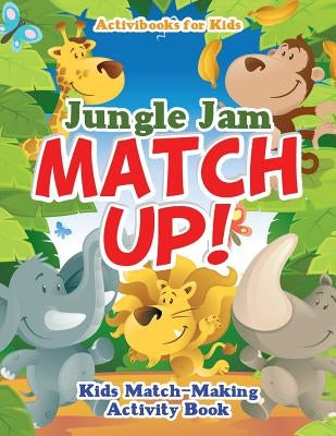 Jungle Jam Match Up! Kids' Match-Making Activity Book by For Kids, Activibooks