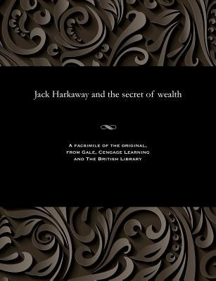 Jack Harkaway and the Secret of Wealth by Various