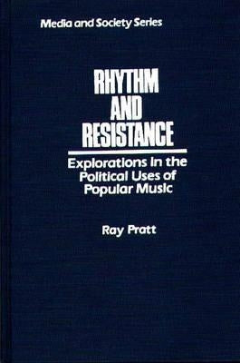 Rhythm and Resistance: Explorations in the Political Uses of Popular Music by Pratt, Ray