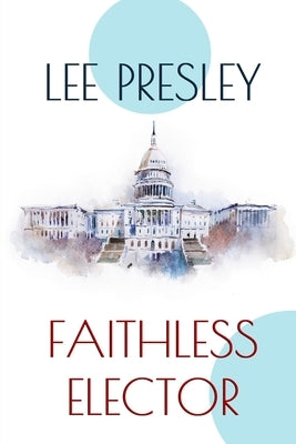 Faithless Elector by Presley, Lee