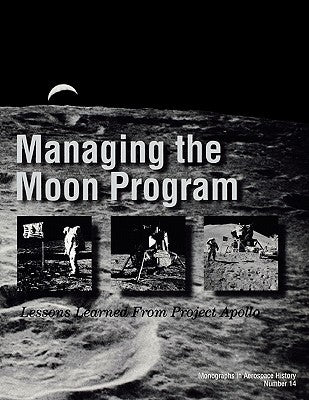 Managing the Moon Program: Lessons Learned From Apollo. Monograph in Aerospace History, No. 14, 1999. by Logsdon, John M.