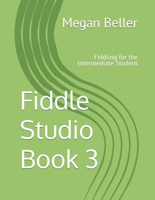 Fiddle Studio Book 3: Fiddling for the Intermediate Student by Beller, Megan