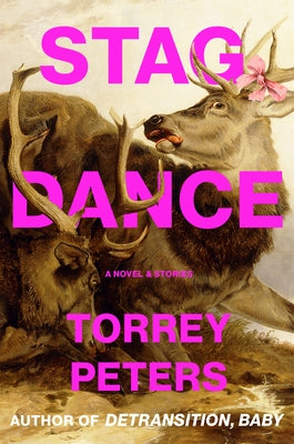 Stag Dance: A Novel & Stories by Peters, Torrey