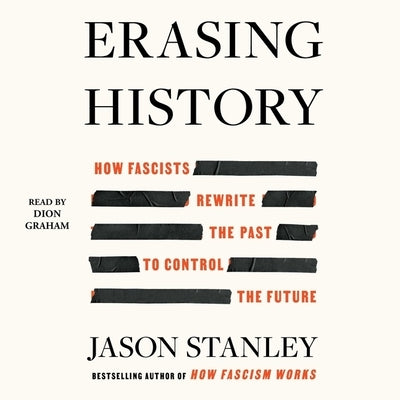 Erasing History: How Fascists Rewrite the Past to Control the Future by Stanley, Jason