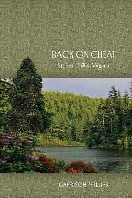 Back on Cheat: Stories of West Virginia by Phillips, Garrison