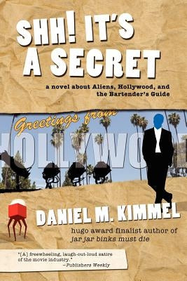 Shh! It's a Secret: A Novel about Aliens, Hollywood, and the Bartender's Guide by Kimmel, Daniel M.