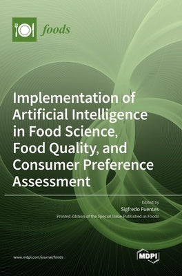 Implementation of Artificial Intelligence in Food Science, Food Quality, and Consumer Preference Assessment by Fuentes, Sigfredo