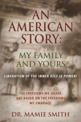 An American Story: MY FAMILY AND YOURS - Liberation of the Inner Self is Power by Smith, Mamie