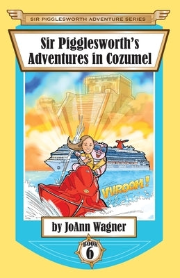 Sir Pigglesworth's Adventures in Cozumel by Wagner, Joann