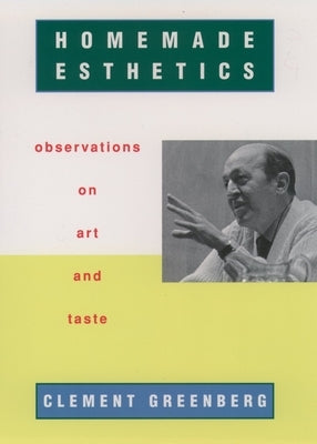 Homemade Esthetics: Observations on Art and Taste by Greenberg, Clement